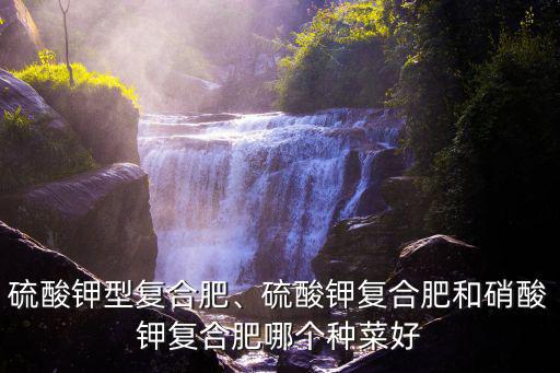 蔬菜基施多少復(fù)合肥,硫酸鉀型復(fù)合肥