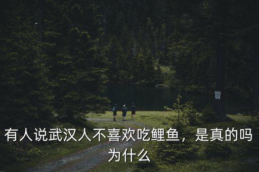 有人說武漢人不喜歡吃鯉魚，是真的嗎為什么