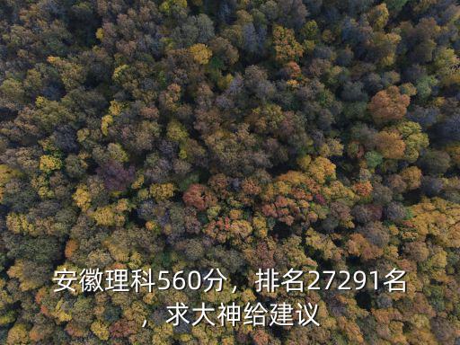 安徽省理科560分多少名,安徽理科560分