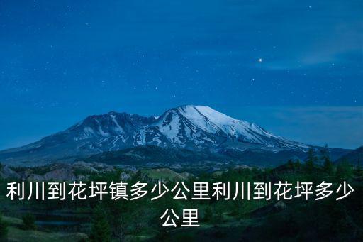 利川到滄州有多少公里,利川到花坪多少公里
