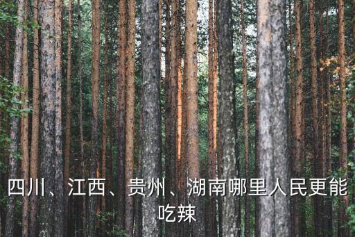 四川、江西、貴州、湖南哪里人民更能吃辣