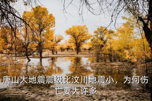 唐山地震前有多少人會傷亡,唐山大地震震級比汶川地震小