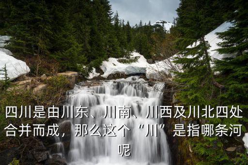 川北是四川哪里,川西及川北四處合并而成