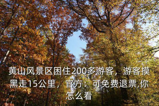 黃山風景區困住200多游客，游客摸黑走15公里，官方：可免費退票,你怎么看