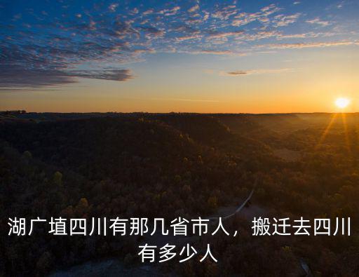 兩湖填四川是哪里人,兩湖填四川。我是四川人