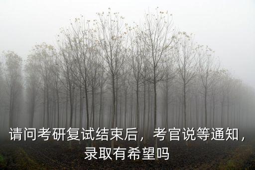 武漢科技大學考研復試后怎么等通知,請問考研復試結束后