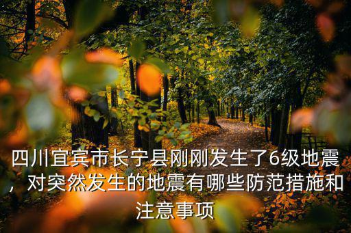 四川宜賓市長寧縣剛剛發(fā)生了6級(jí)地震，對(duì)突然發(fā)生的地震有哪些防范措施和注意事項(xiàng)