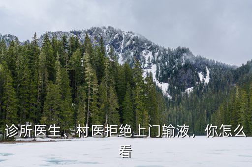 診所醫(yī)生、村醫(yī)拒絕上門輸液，你怎么看