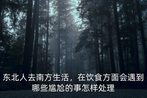 東北人去南方生活，在飲食方面會(huì)遇到哪些尷尬的事怎樣處理