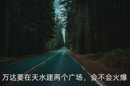 萬達要在天水建兩個廣場，會不會火爆