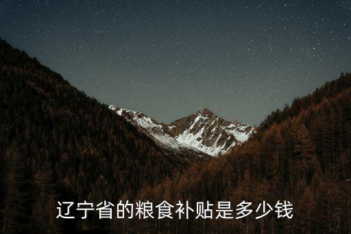 唐山農村糧食直補每畝多少錢,遼寧省的糧食補貼是多少錢