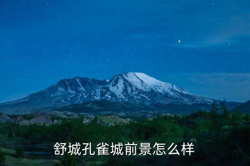 安徽省舒城縣孔雀城房價多少,舒城孔雀城前景怎么樣