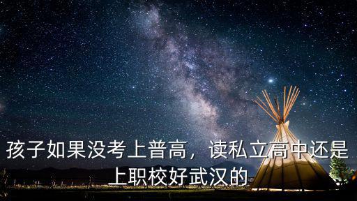 武漢如果考不取普高怎么辦,中考沒考上普高怎么辦
