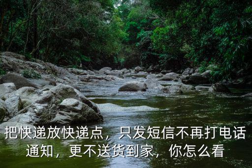 把快遞放快遞點，只發短信不再打電話通知，更不送貨到家，你怎么看