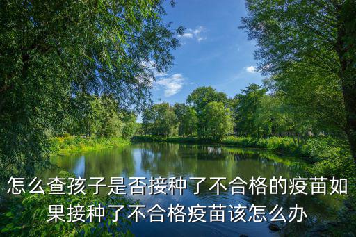 怎么查孩子是否接種了不合格的疫苗如果接種了不合格疫苗該怎么辦
