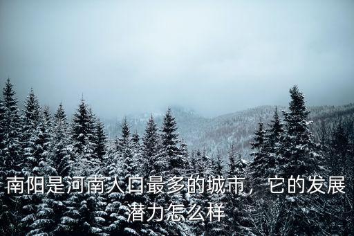 南陽(yáng)是河南人口最多的城市，它的發(fā)展?jié)摿υ趺礃? class=