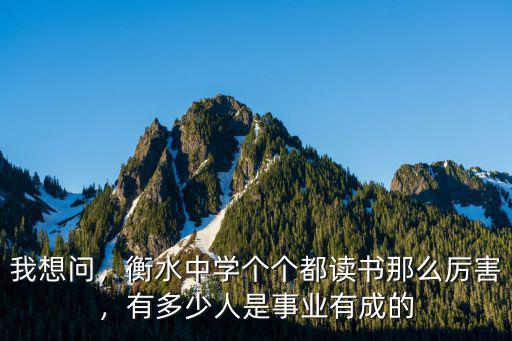 我想問，衡水中學個個都讀書那么厲害，有多少人是事業有成的