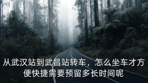 江山到武漢怎么轉車,從武漢站到武昌站轉車