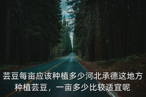承德多少畝,蕓豆每畝應該種植多少