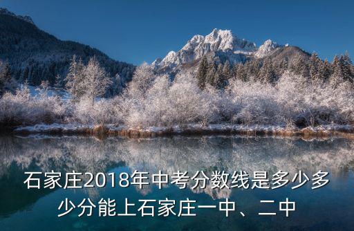 中考裸分多少分可以去石家莊二中,多少分能上石家莊一中