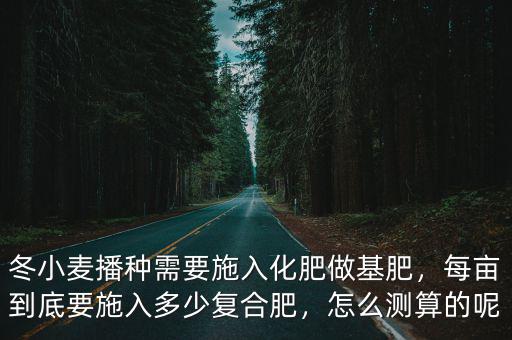 臍橙每畝地施多少復合肥,每畝到底要施入多少復合肥
