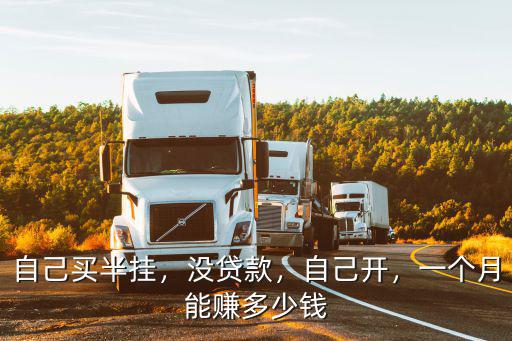石家莊開半掛車多少錢一個月多少錢啊,一個月能掙多少錢