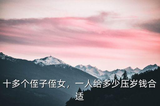 十多個侄子侄女，一人給多少壓歲錢合適