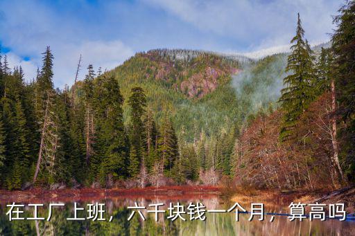 在工廠上班，六千塊錢一個月，算高嗎