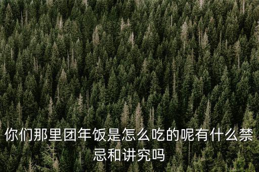你們那里團年飯是怎么吃的呢有什么禁忌和講究嗎