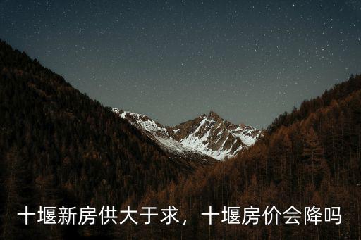 十堰房價怎么這么低,十堰房價會降嗎