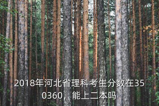 2018年河北省理科考生分數在350360，能上二本嗎