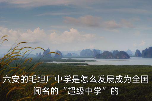 六安的毛坦廠中學是怎么發展成為全國聞名的“超級中學”的