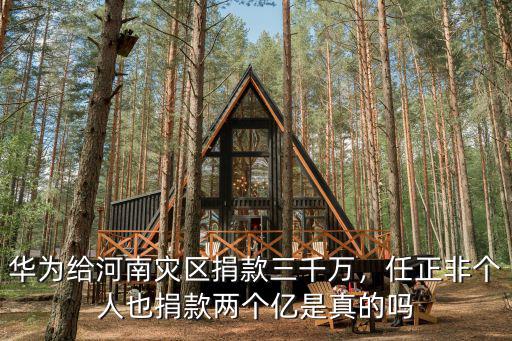 華為給河南災區捐款三千萬，任正非個人也捐款兩個億是真的嗎