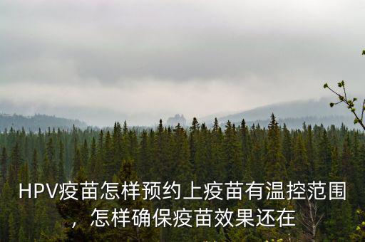 HPV疫苗怎樣預約上疫苗有溫控范圍，怎樣確保疫苗效果還在