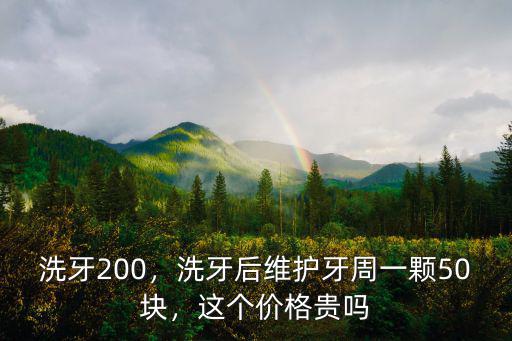 洗牙200，洗牙后維護(hù)牙周一顆50塊，這個(gè)價(jià)格貴嗎
