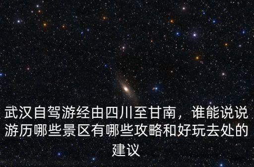 武漢至綿陽自駕游怎么走最近,綿陽自駕游貴州怎么走