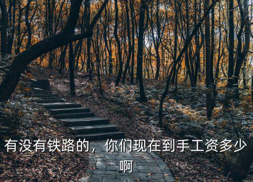 安徽黃山鐵路局工資多少,你們現在到手工資多少啊