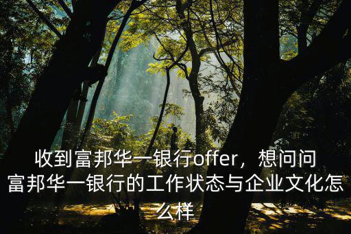 富邦華一銀行武漢分行怎么樣,收到富邦華一銀行offer