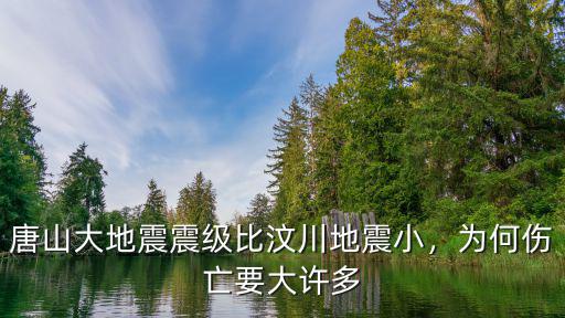 唐山大地震當年死傷人數是多少,唐山大地震震級比汶川地震小