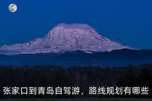 青島距張家口多少里,張家口到青島自駕游
