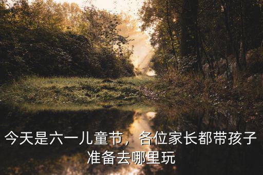 六一兒童節去哪里玩成都郫都區,6月1日兒童節去哪兒玩