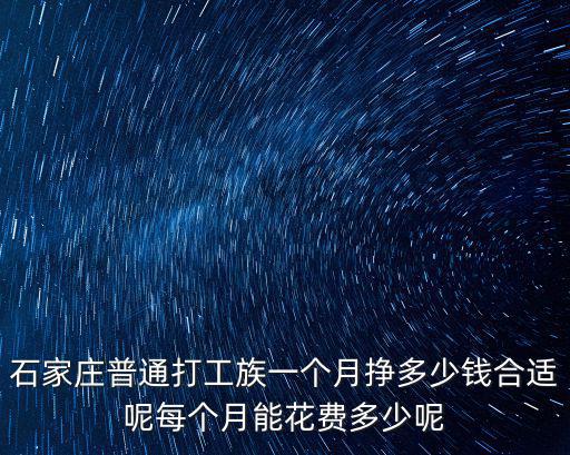石家莊普通打工族一個月掙多少錢合適呢每個月能花費多少呢