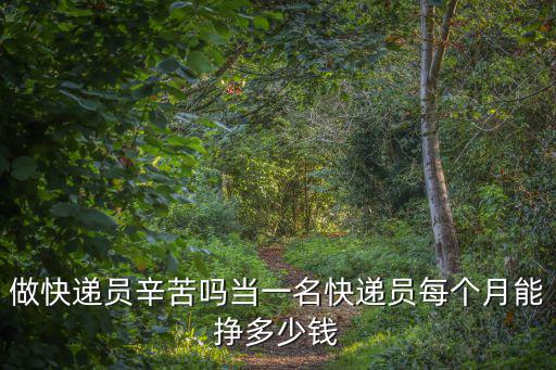 做快遞員辛苦嗎當(dāng)一名快遞員每個月能掙多少錢