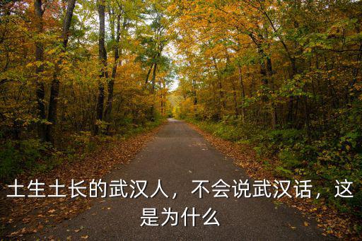 土生土長(zhǎng)的武漢人，不會(huì)說武漢話，這是為什么
