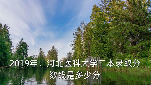 2019年，河北醫科大學二本錄取分數線是多少分