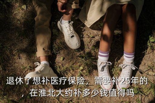 淮北退休21年保險(xiǎn)金退休拿多少,退休了想補(bǔ)醫(yī)療保險(xiǎn)