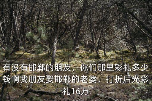 邯鄲結婚多少錢,邯鄲大名娶媳婦彩禮多少錢