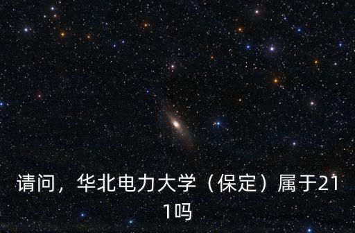 請問，華北電力大學（保定）屬于211嗎