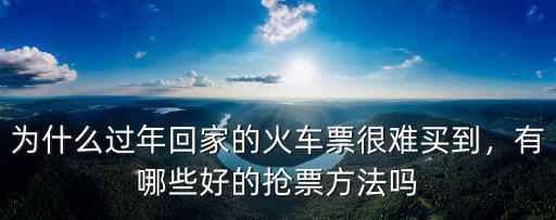 為什么過年回家的火車票很難買到，有哪些好的搶票方法嗎