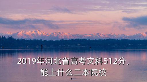 2019年河北省高考文科512分，能上什么二本院校